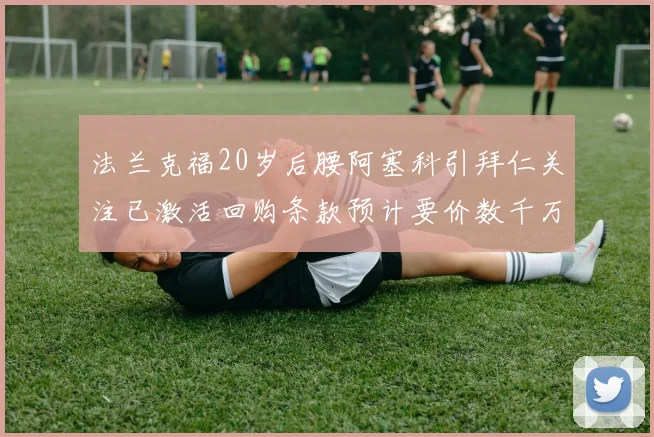 法兰克福20岁后腰阿塞科引拜仁关注已激活回购条款预计要价数千万